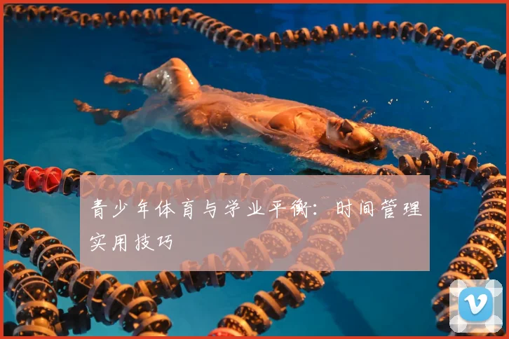 青少年体育与学业平衡：时间管理实用技巧