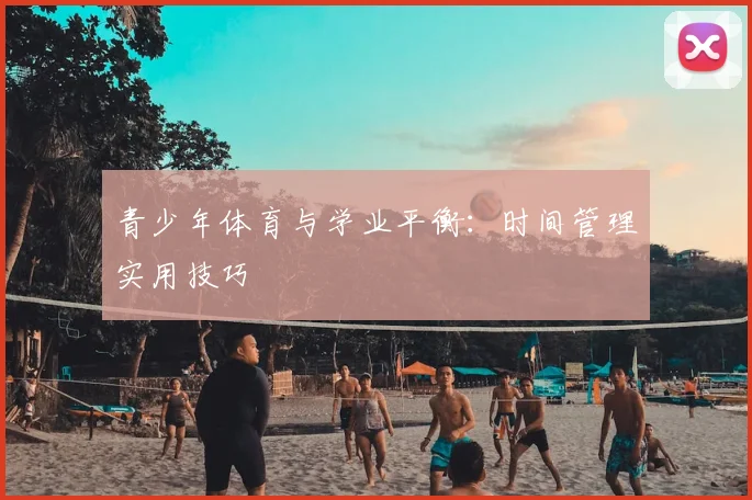 青少年体育与学业平衡:时间管理实用技巧