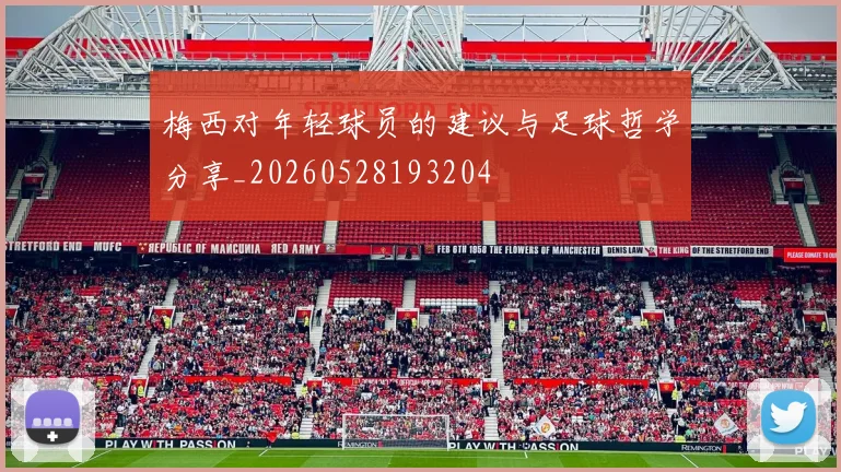 梅西对年轻球员的建议与足球哲学分享_20260528193204