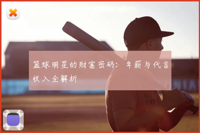 篮球明星的财富密码:年薪与代言收入全解析